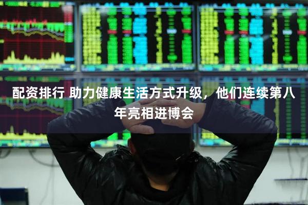 配资排行 助力健康生活方式升级，他们连续第八年亮相进博会