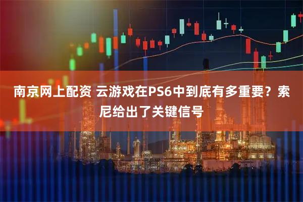 南京网上配资 云游戏在PS6中到底有多重要？索尼给出了关键信号